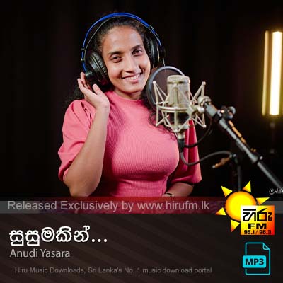 Susumakin (සුසුමකින්)  Anudi Yasara [www.hirufm.lk] - Anudi Yasara Fernando